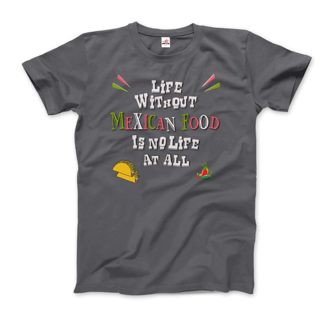 Life Without Mexican Food Is No Life at All T-Shirt