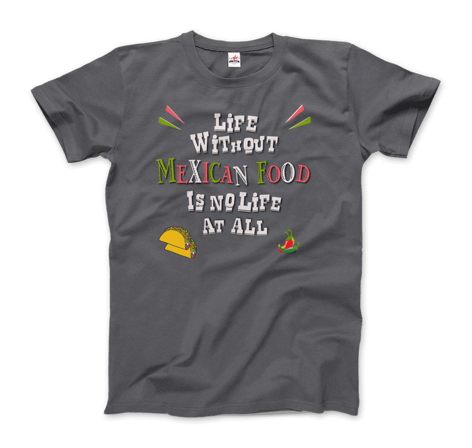 Life Without Mexican Food Is No Life at All T-Shirt