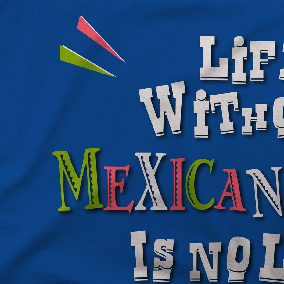 Life Without Mexican Food Is No Life at All T-Shirt