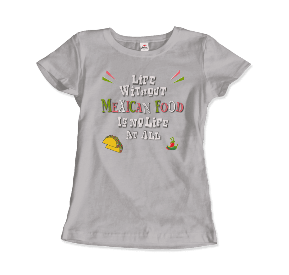 Life Without Mexican Food Is No Life at All T-Shirt