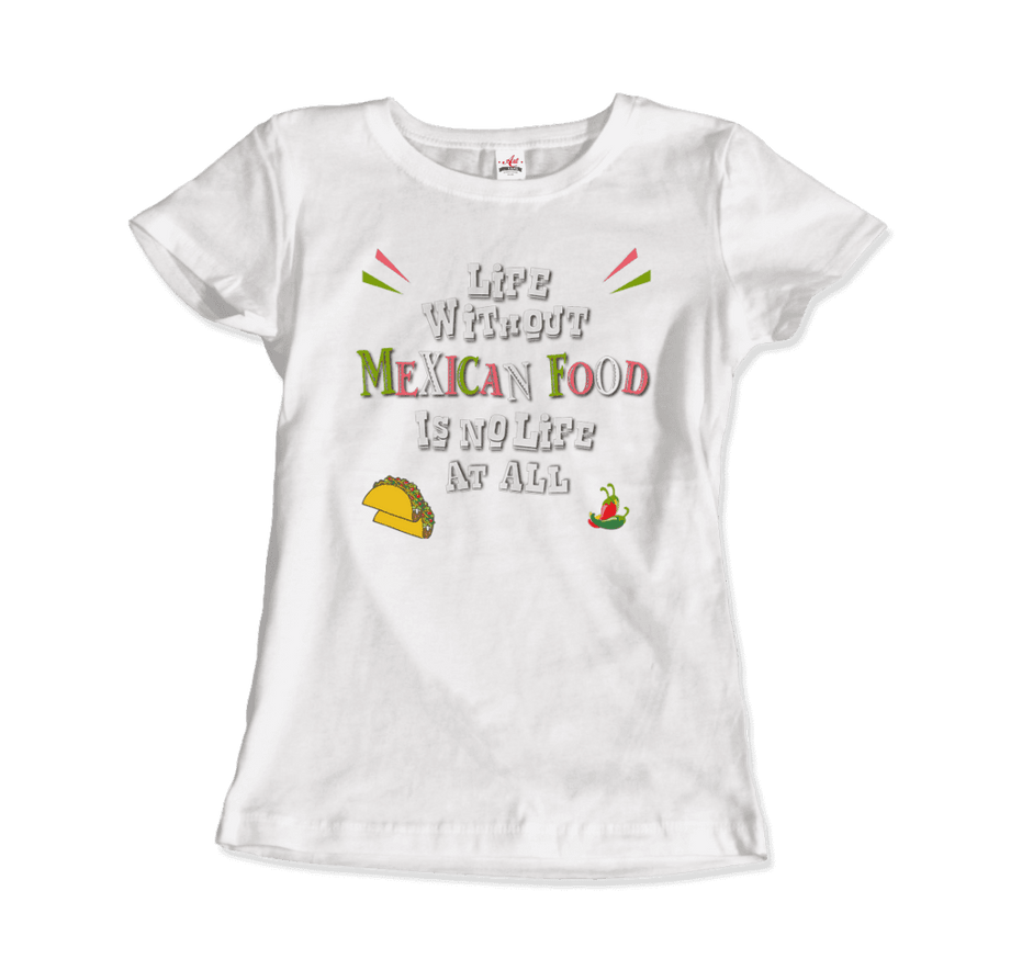 Life Without Mexican Food Is No Life at All T-Shirt