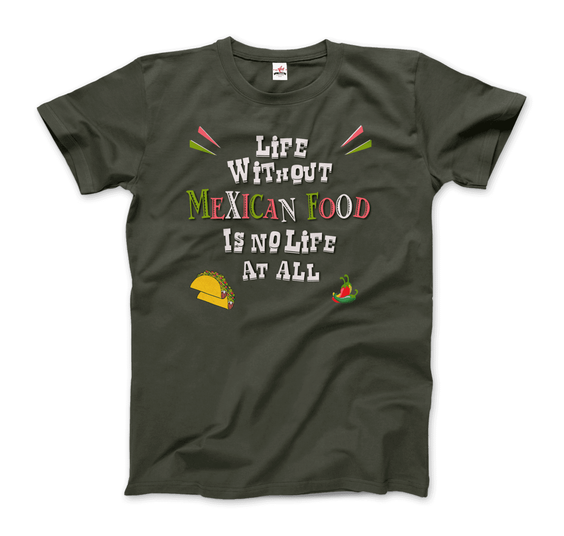 Life Without Mexican Food Is No Life at All T-Shirt