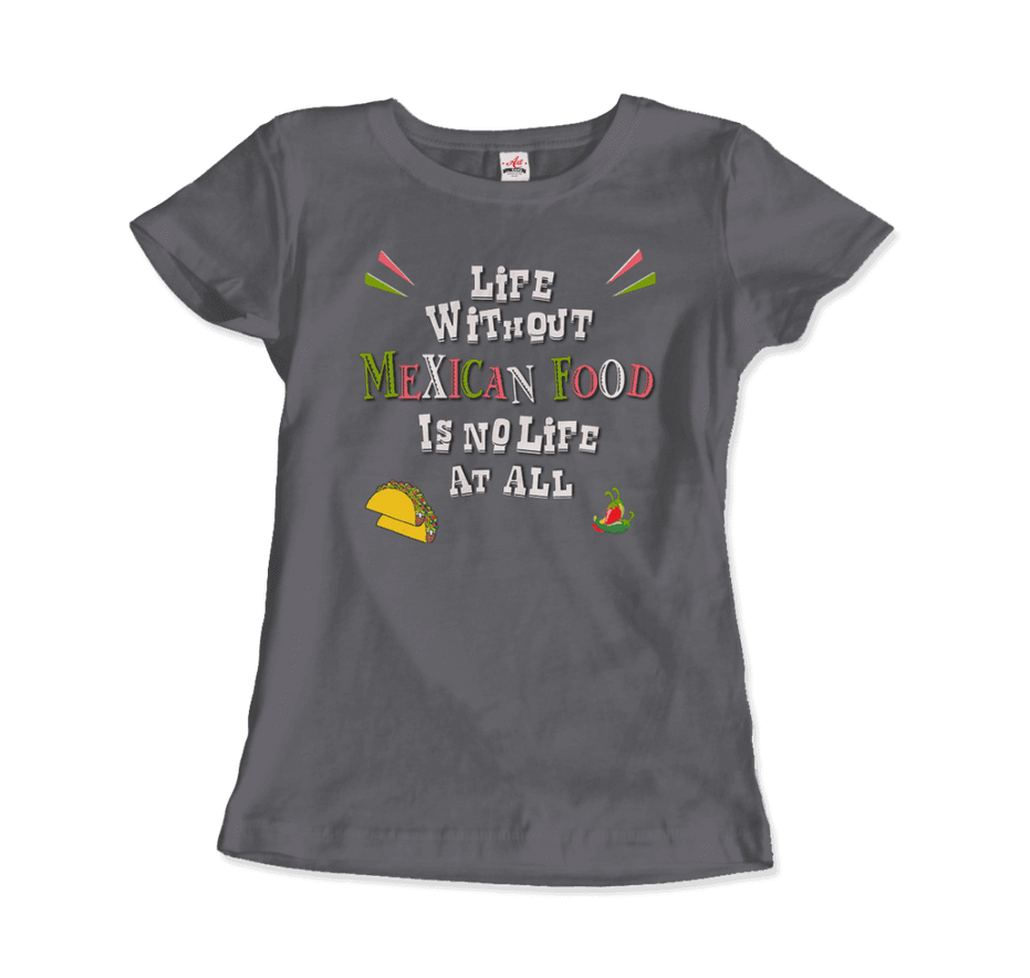 Life Without Mexican Food Is No Life at All T-Shirt
