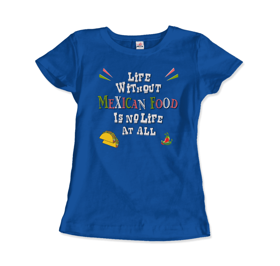 Life Without Mexican Food Is No Life at All T-Shirt