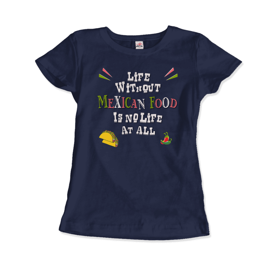 Life Without Mexican Food Is No Life at All T-Shirt