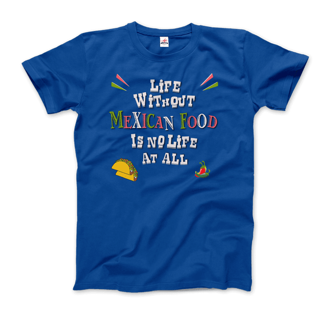 Life Without Mexican Food Is No Life at All T-Shirt