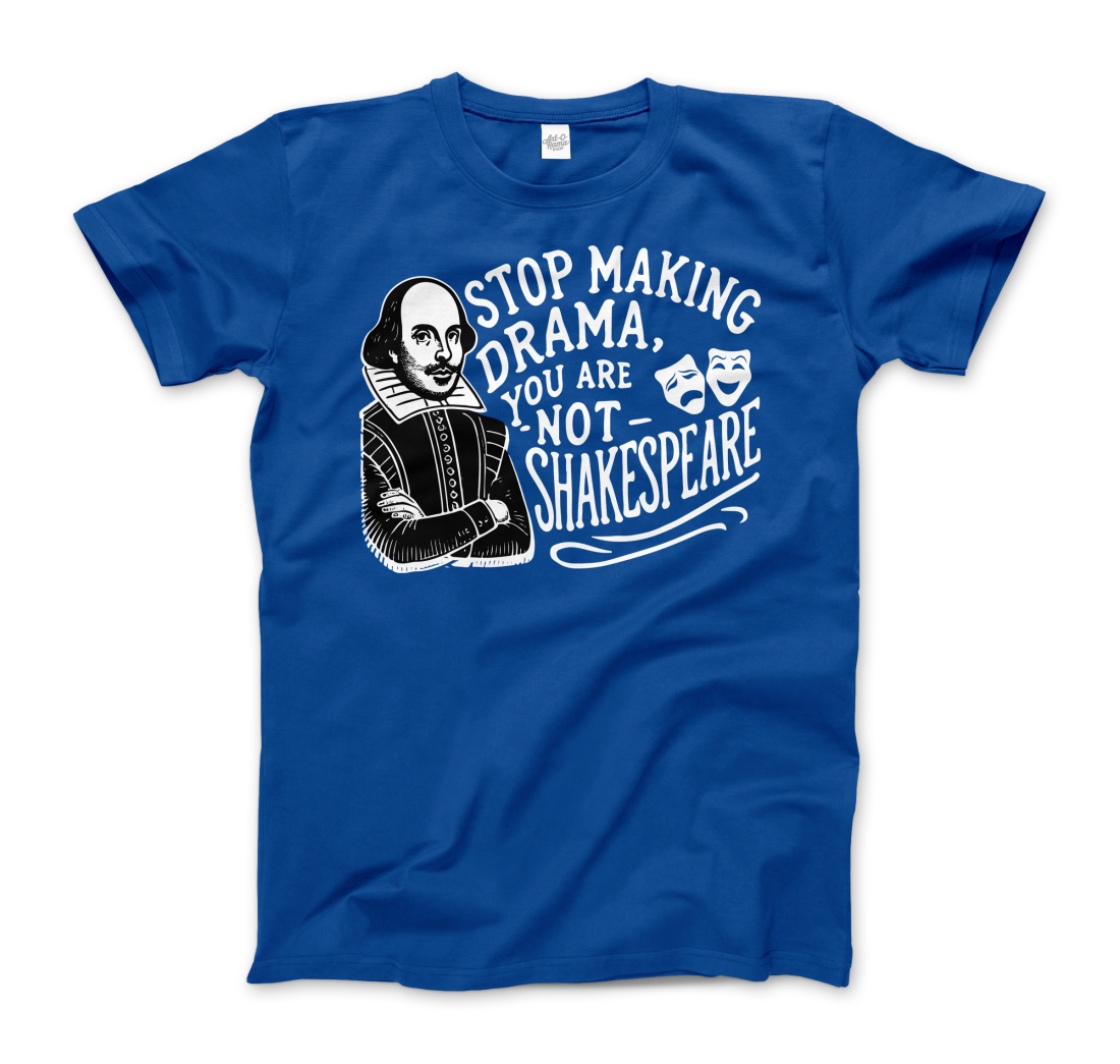 Stop the Drama, You Are Not Shakespeare T-Shirt