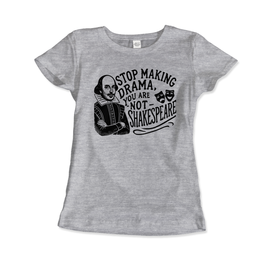 Stop the Drama, You Are Not Shakespeare T-Shirt