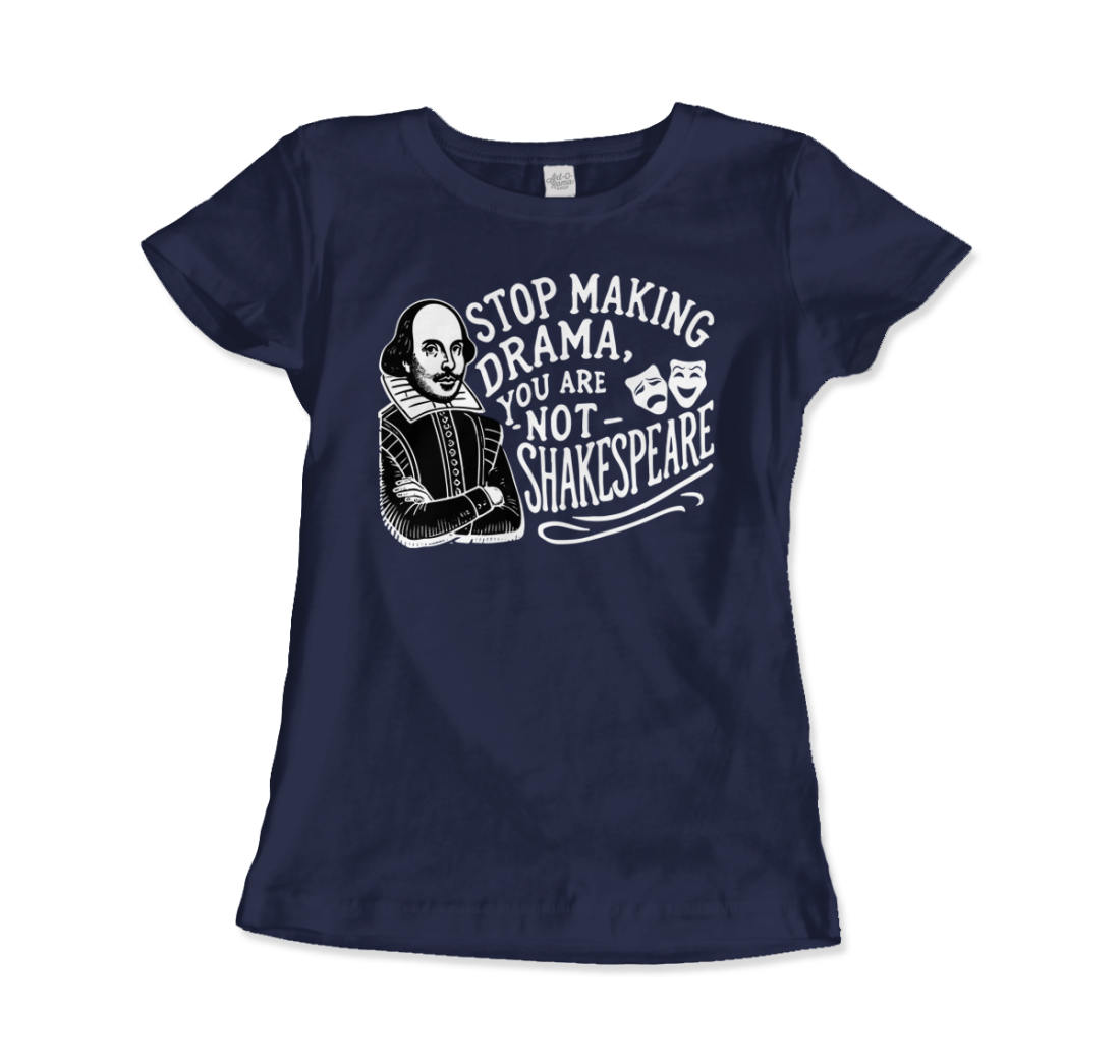 Stop the Drama, You Are Not Shakespeare T-Shirt