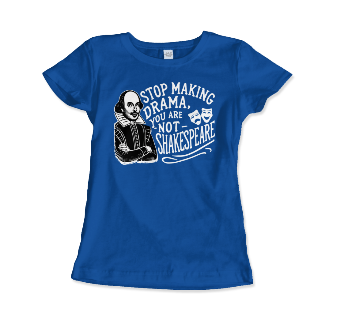 Stop the Drama, You Are Not Shakespeare T-Shirt