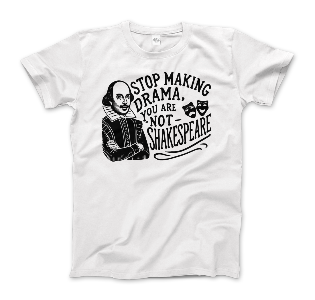 Stop the Drama, You Are Not Shakespeare T-Shirt
