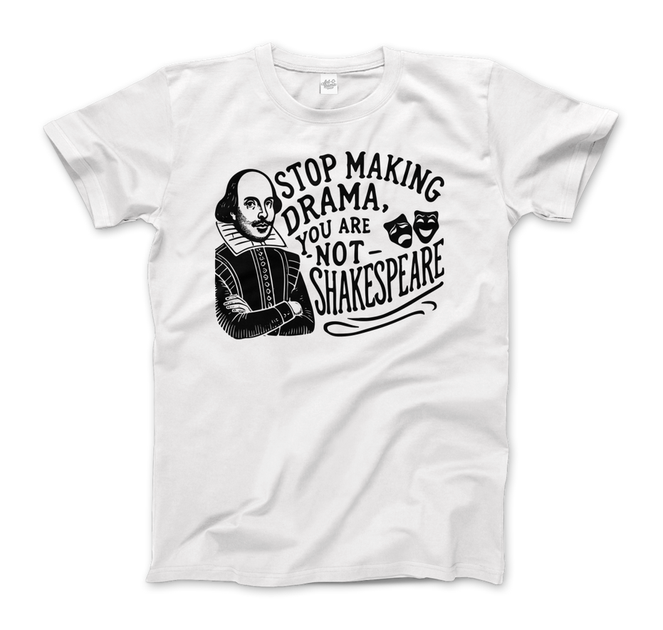 Stop the Drama, You Are Not Shakespeare T-Shirt