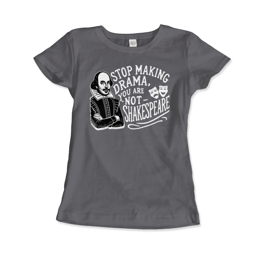 Stop the Drama, You Are Not Shakespeare T-Shirt