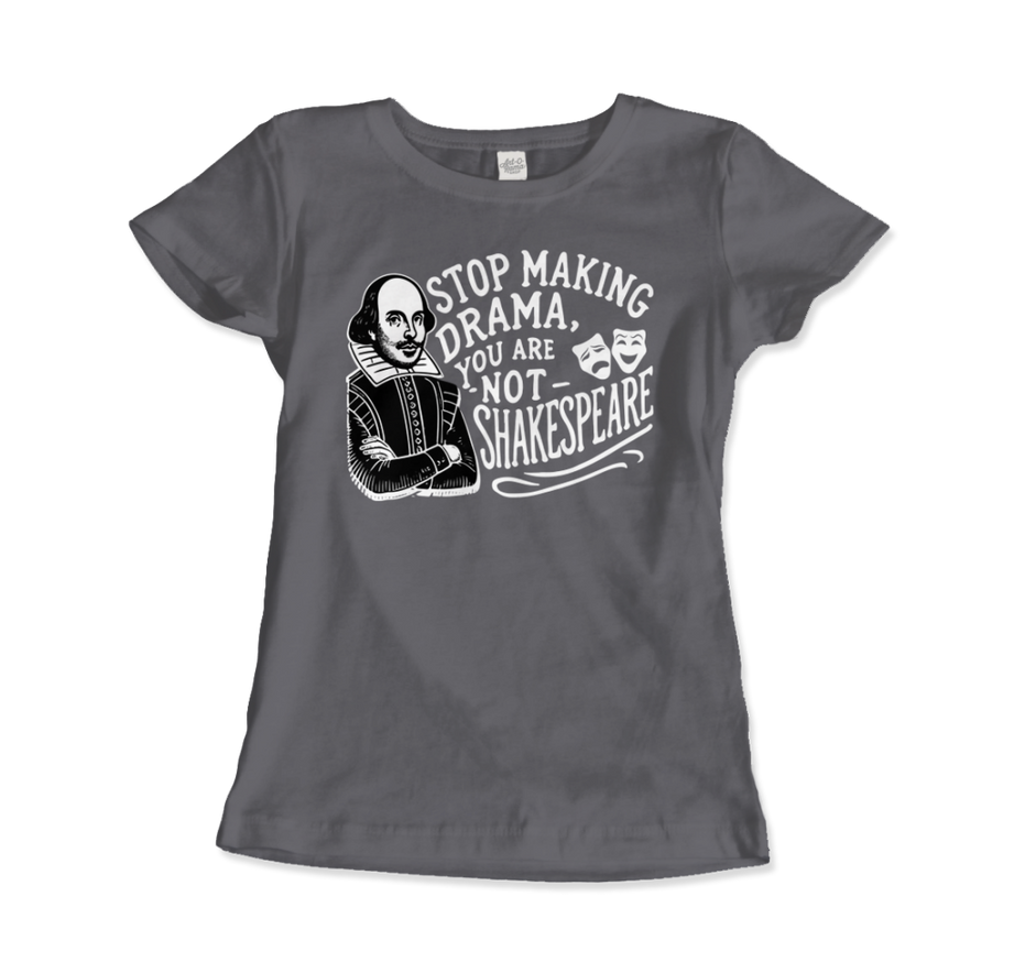 Stop the Drama, You Are Not Shakespeare T-Shirt