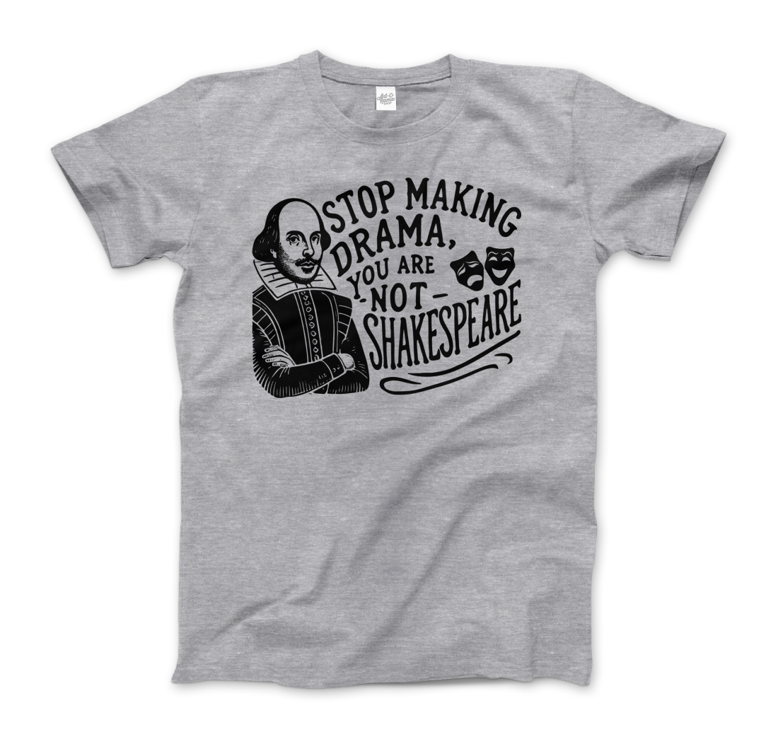 Stop the Drama, You Are Not Shakespeare T-Shirt