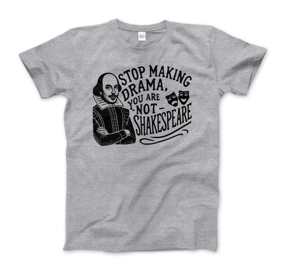 Stop the Drama, You Are Not Shakespeare T-Shirt