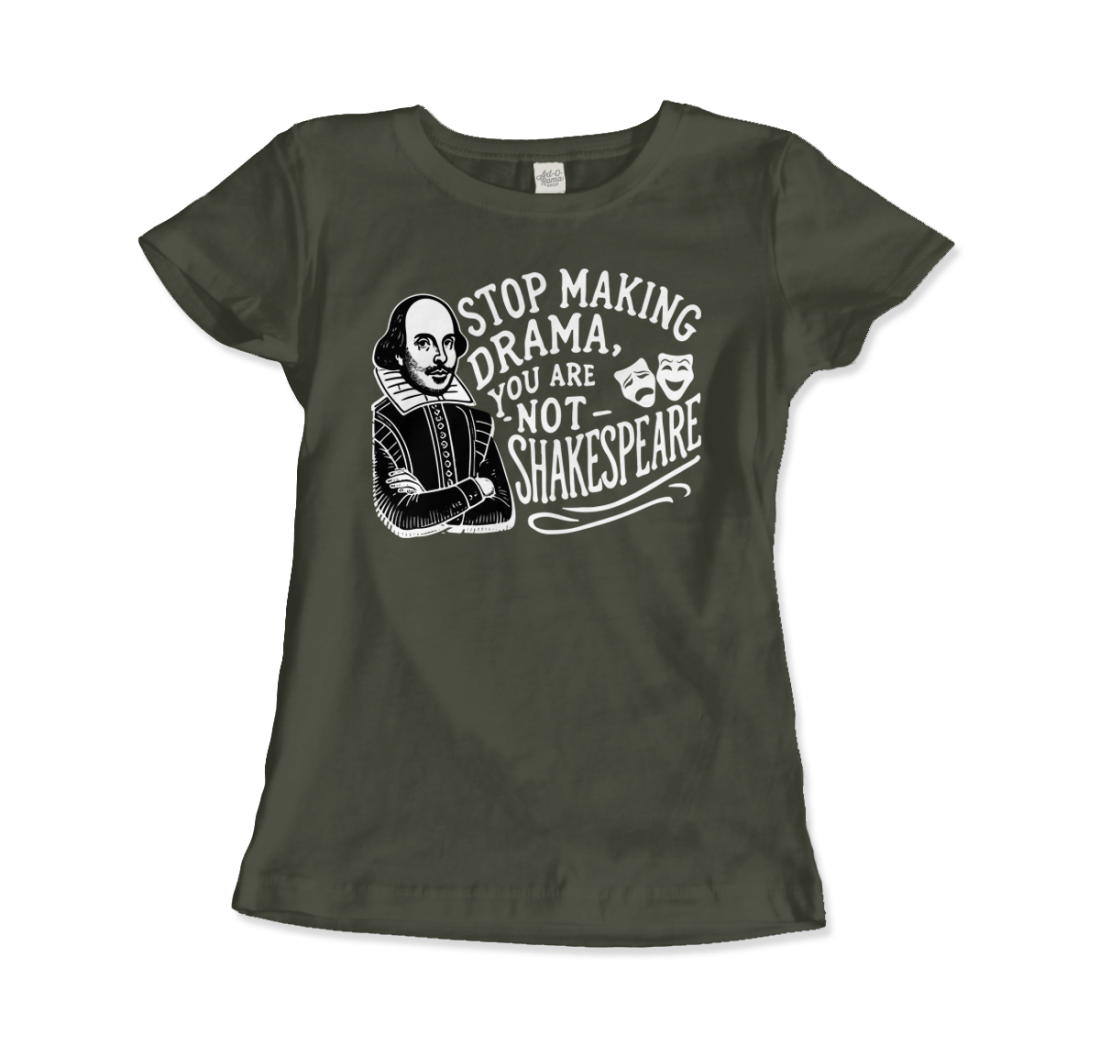 Stop the Drama, You Are Not Shakespeare T-Shirt