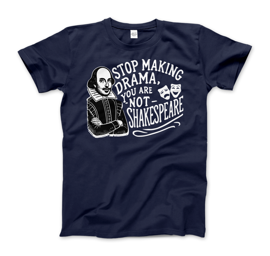 Stop the Drama, You Are Not Shakespeare T-Shirt