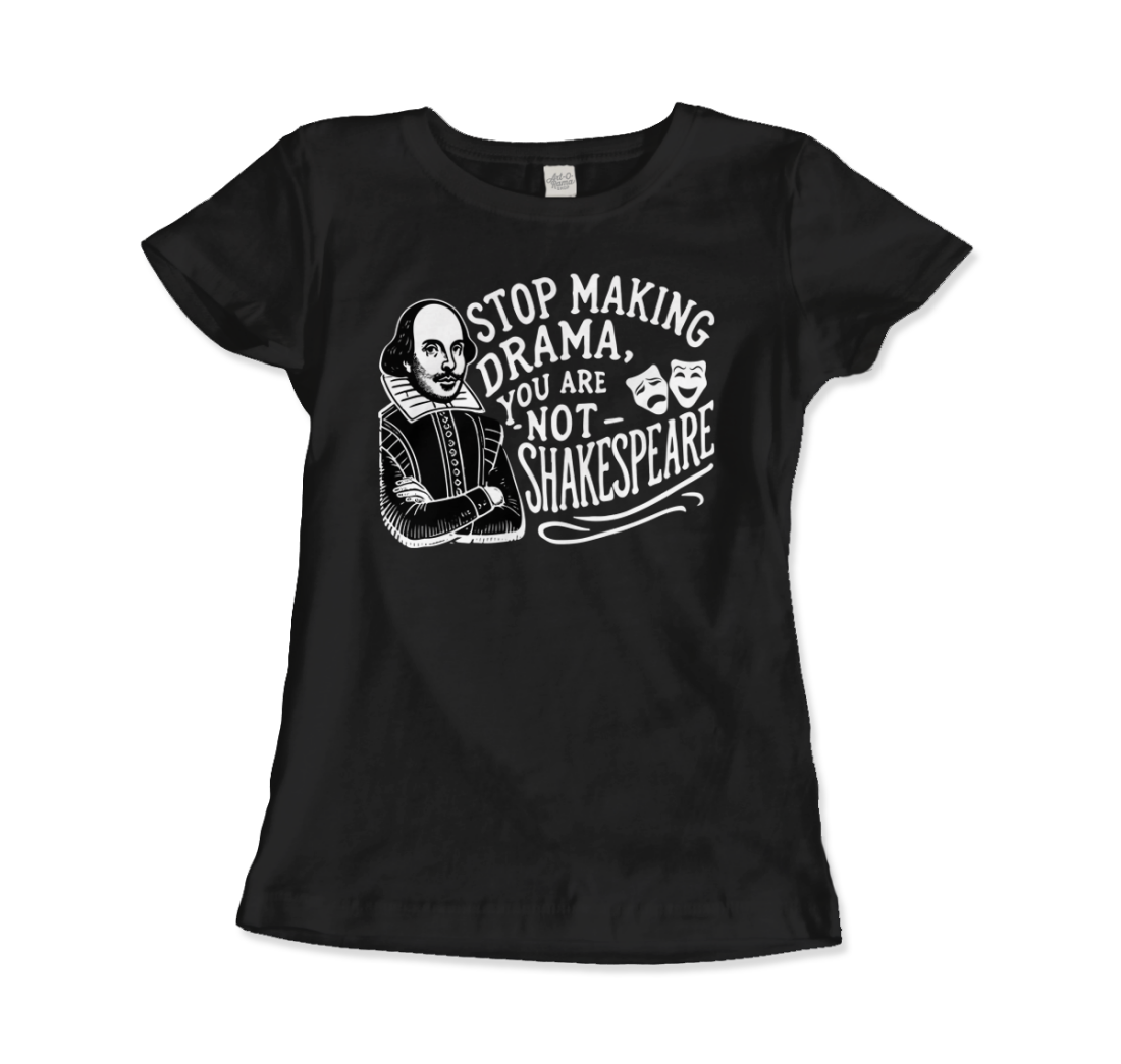 Stop the Drama, You Are Not Shakespeare T-Shirt
