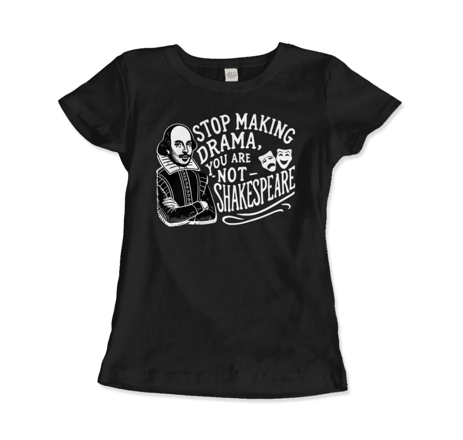 Stop the Drama, You Are Not Shakespeare T-Shirt