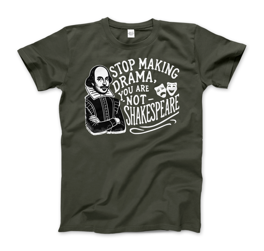 Stop the Drama, You Are Not Shakespeare T-Shirt