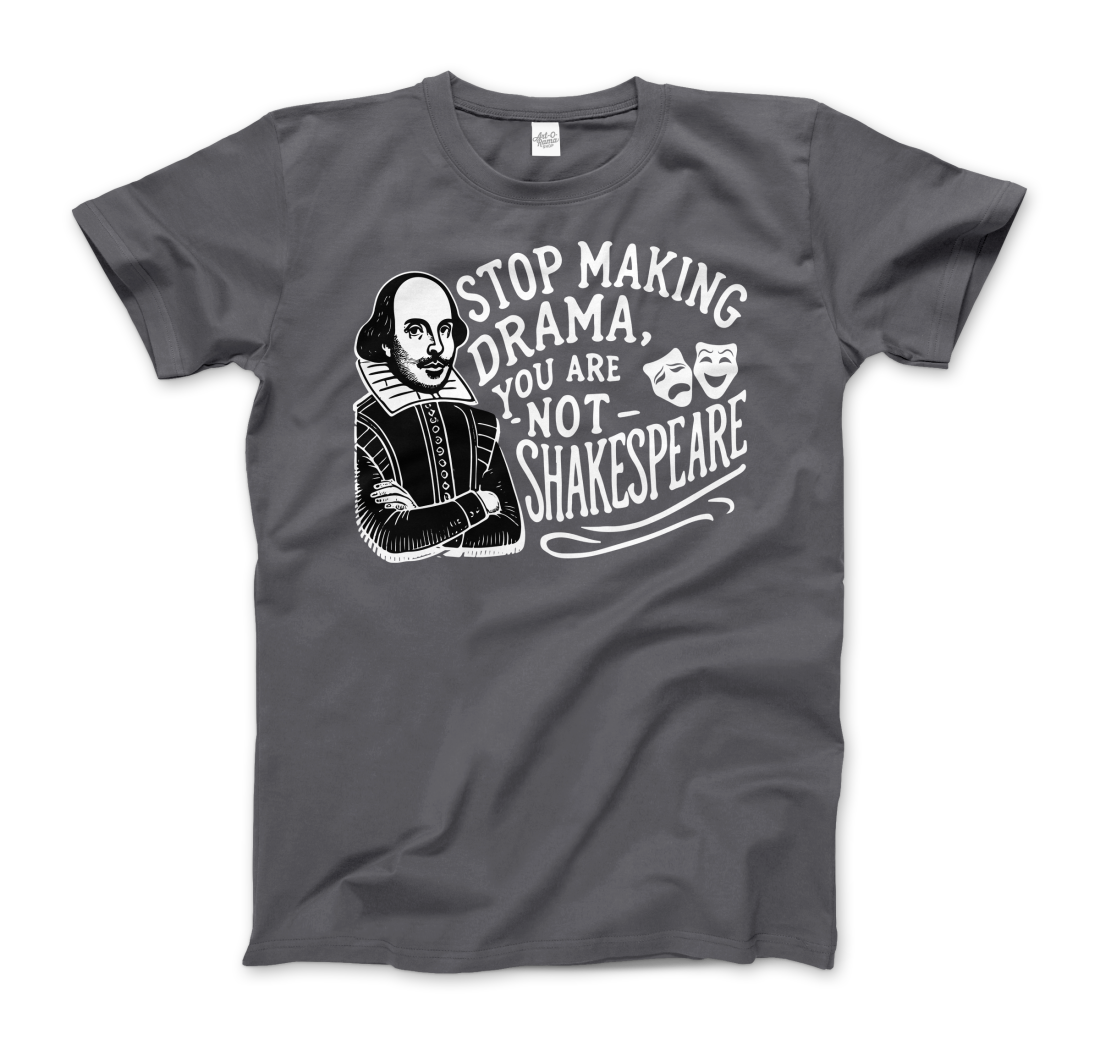 Stop the Drama, You Are Not Shakespeare T-Shirt