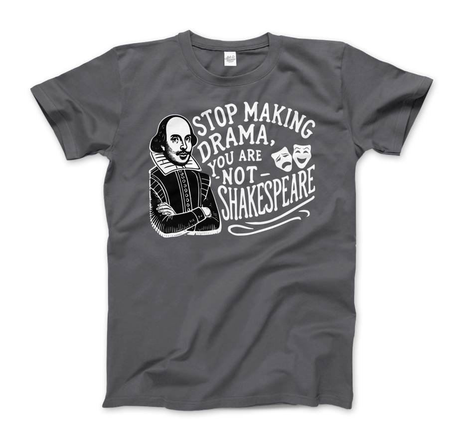 Stop the Drama, You Are Not Shakespeare T-Shirt