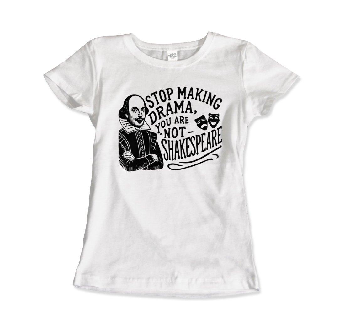 Stop the Drama, You Are Not Shakespeare T-Shirt