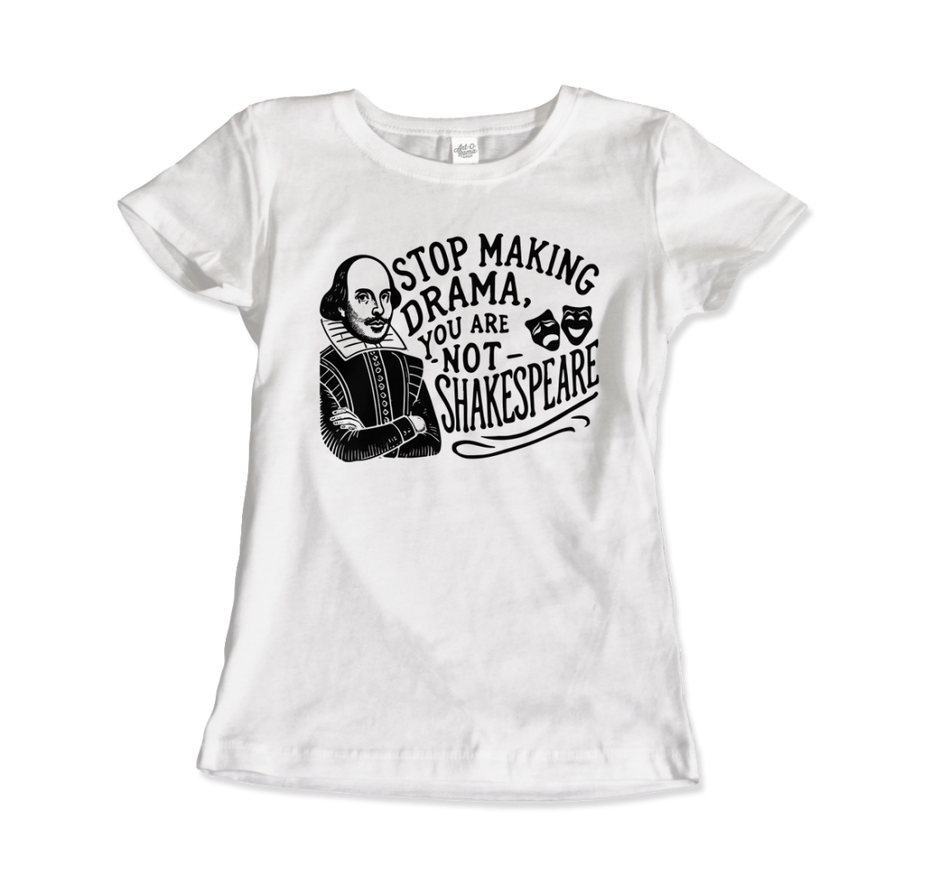 Stop the Drama, You Are Not Shakespeare T-Shirt