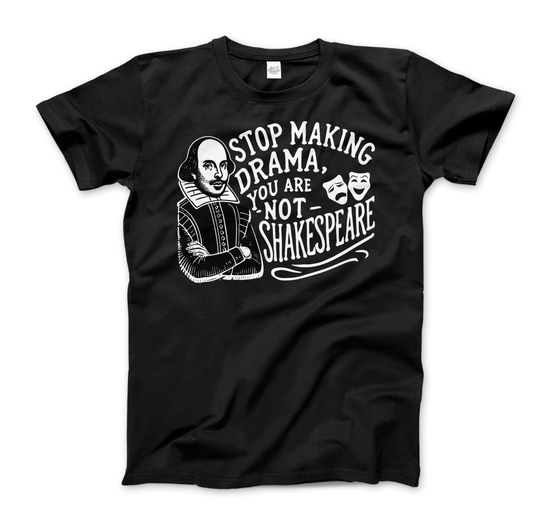Stop the Drama, You Are Not Shakespeare T-Shirt